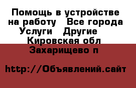 Помощь в устройстве на работу - Все города Услуги » Другие   . Кировская обл.,Захарищево п.